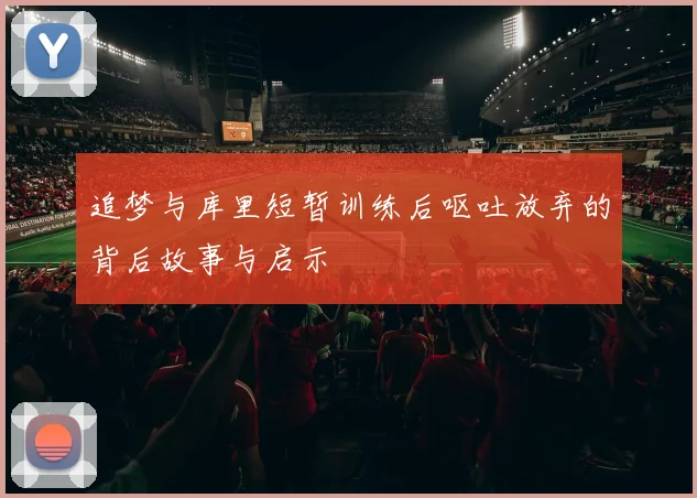 追梦与库里短暂训练后呕吐放弃的背后故事与启示