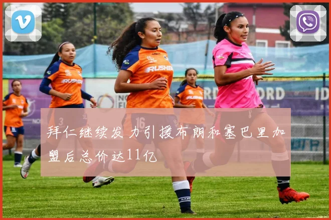 拜仁继续发力引援布朗和塞巴里加盟后总价达11亿
